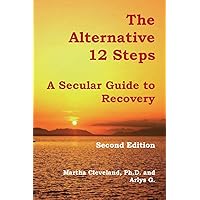The Alternative 12 Steps: A Secular Guide To Recovery The Alternative 12 Steps: A Secular Guide To Recovery Paperback Kindle