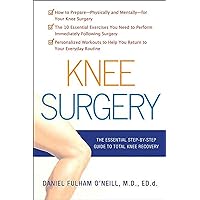 Knee Surgery: The Essential Step-by-Step Guide to Total Knee Recovery Knee Surgery: The Essential Step-by-Step Guide to Total Knee Recovery Kindle Paperback