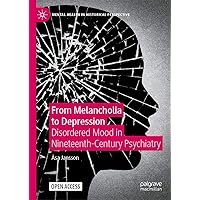 From Melancholia to Depression: Disordered Mood in Nineteenth-Century Psychiatry (Mental Health in Historical Perspective) From Melancholia to Depression: Disordered Mood in Nineteenth-Century Psychiatry (Mental Health in Historical Perspective) Kindle Hardcover Paperback