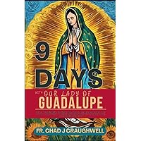 9 Days with our lady of Guadalupe: 9 Day Powerful Novena Prayer & reflection | Her life story, Miracles to the Mother of Civilization, Love, hope and charity (Devotion to the Catholic Saint) 9 Days with our lady of Guadalupe: 9 Day Powerful Novena Prayer & reflection | Her life story, Miracles to the Mother of Civilization, Love, hope and charity (Devotion to the Catholic Saint) Paperback Kindle