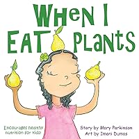 When I Eat Plants: Encourages healthy nutrition for kids