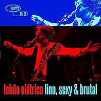 Lobão Elétrico Lino, Sexy & Brutal - Ao Vivo Em São Paulo