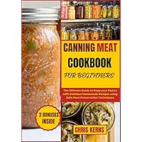 CANNING MEAT COOKBOOK FOR BEGINNERS: The Ultimate Guide to Keep your Pantry with Delicious Homemade Recipes using Safe Meat Preservation Techniques (PREPPER's CULINARY ARSENAL 6) CANNING MEAT COOKBOOK FOR BEGINNERS: The Ultimate Guide to Keep your Pantry with Delicious Homemade Recipes using Safe Meat Preservation Techniques (PREPPER's CULINARY ARSENAL 6) Kindle Paperback
