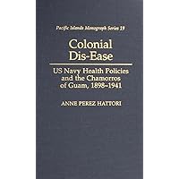 Colonial Dis-Ease: US Navy Health Policies and the Chamorros of Guam, 1898–1941 (Pacific Islands Monograph Series) Colonial Dis-Ease: US Navy Health Policies and the Chamorros of Guam, 1898–1941 (Pacific Islands Monograph Series) Hardcover Paperback