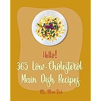 Hello! 365 Low-Cholesterol Main Dish Recipes: Best Low-Cholesterol Main Dish Cookbook Ever For Beginners [Gluten Free Pasta Book, Chicken Breast Recipes, ... Rice Recipe, Fried Rice Recipe] [Book 1] Hello! 365 Low-Cholesterol Main Dish Recipes: Best Low-Cholesterol Main Dish Cookbook Ever For Beginners [Gluten Free Pasta Book, Chicken Breast Recipes, ... Rice Recipe, Fried Rice Recipe] [Book 1] Kindle Paperback