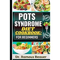 POTS SYNDROME DIET COOKBOOK: FOR BEGINNERS: Understanding Postural Orthostatic Tachycardia Syndrome Management (Combine Recipes, Food Guide, Meals Plans, Lifestyle & More Tips To Reverse Symptoms)