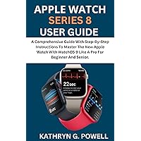 APPLE WATCH SERIES 8 USER GUIDE: A Comprehensive Guide With Step-By-Step Instructions To Master The New Apple Watch 8 With WatchOS 9 Like A Pro For Beginner And Senior. APPLE WATCH SERIES 8 USER GUIDE: A Comprehensive Guide With Step-By-Step Instructions To Master The New Apple Watch 8 With WatchOS 9 Like A Pro For Beginner And Senior. Kindle Hardcover Paperback