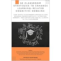 50 Classroom Strategies to Enhance Learning-Related Cognitive Domains: How simple classroom strategies can enhance neuroplasticity, attention, memory, motivation and social climate in the classroom 50 Classroom Strategies to Enhance Learning-Related Cognitive Domains: How simple classroom strategies can enhance neuroplasticity, attention, memory, motivation and social climate in the classroom Kindle Paperback
