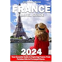 France Travel Guide: Discover the Parisian Chic and Provençal Charmwith Expert Tips for Visit France Top Sites, Hidden Place and Culinary Delight