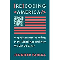 Recoding America: Why Government Is Failing in the Digital Age and How We Can Do Better Recoding America: Why Government Is Failing in the Digital Age and How We Can Do Better Hardcover Audible Audiobook Kindle Paperback