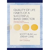 Quality of Life Habits of a Successful Band Director Quality of Life Habits of a Successful Band Director Hardcover