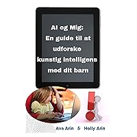 AI og Mig: En guide til at udforske kunstig intelligens med dit barn (Fremtidens Børn: At navigere i en verden af kunstig intelligens) (Danish Edition)