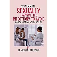 12 COMMON SEXUALLY TRANSMITTED INFECTIONS TO AVOID: A QUICK GUIDE FOR YOUNG ADULTS 12 COMMON SEXUALLY TRANSMITTED INFECTIONS TO AVOID: A QUICK GUIDE FOR YOUNG ADULTS Kindle Paperback