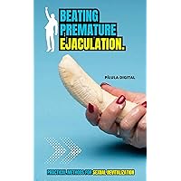 Beating Premature Ejaculation.: Practical methods for Sexual revitalization