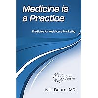 Medicine is a Practice: The Rules for Healthcare Marketing Medicine is a Practice: The Rules for Healthcare Marketing Kindle Paperback