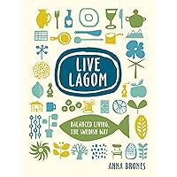 Live Lagom: Balanced Living, the Swedish Way Live Lagom: Balanced Living, the Swedish Way Hardcover Kindle