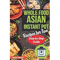 Whole Food Asian Instant Pot Recipes for Two: Traditional and Healthy Asian Recipes for Pressure Cooker. (+ 7-Days Asian Keto Diet Plan for Weight Loss!) (Asian Instant Pot Cookbook) Whole Food Asian Instant Pot Recipes for Two: Traditional and Healthy Asian Recipes for Pressure Cooker. (+ 7-Days Asian Keto Diet Plan for Weight Loss!) (Asian Instant Pot Cookbook) Paperback