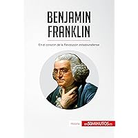 Benjamin Franklin: En el corazón de la Revolución estadounidense (Historia) (Spanish Edition) Benjamin Franklin: En el corazón de la Revolución estadounidense (Historia) (Spanish Edition) Kindle Paperback