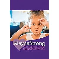 Alaynastrong: An Unexpected Journey Through Aplastic Anemia Alaynastrong: An Unexpected Journey Through Aplastic Anemia Kindle Hardcover Paperback