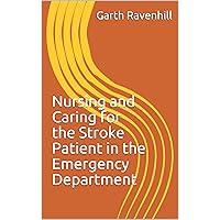 Nursing and Caring for the Stroke Patient in the Emergency Department: A Basic Guide for Nurses Caring for Stroke Patients Nursing and Caring for the Stroke Patient in the Emergency Department: A Basic Guide for Nurses Caring for Stroke Patients Kindle