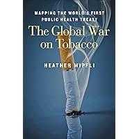 The Global War on Tobacco: Mapping the World's First Public Health Treaty The Global War on Tobacco: Mapping the World's First Public Health Treaty Kindle Paperback