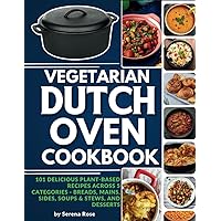 Vegetarian Dutch Oven Cookbook: 101 Delicious Plant-Based Recipes Across 5 Categories: Breads, Mains, Sides, Soups & Stews, and Desserts Vegetarian Dutch Oven Cookbook: 101 Delicious Plant-Based Recipes Across 5 Categories: Breads, Mains, Sides, Soups & Stews, and Desserts Paperback Kindle