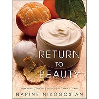 Return to Beauty: Old-World Recipes for Great Radiant Skin Return to Beauty: Old-World Recipes for Great Radiant Skin Kindle Hardcover