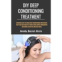 DIY DEEP CONDITIONING TREATMENTS: Discover easy-to-make deep conditioning treatments that you can create at home using simple ingredients like honey, olive oil, and egg yolks DIY DEEP CONDITIONING TREATMENTS: Discover easy-to-make deep conditioning treatments that you can create at home using simple ingredients like honey, olive oil, and egg yolks Kindle Paperback
