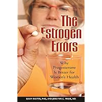 The Estrogen Errors: Why Progesterone Is Better for Women's Health The Estrogen Errors: Why Progesterone Is Better for Women's Health Hardcover Kindle Paperback