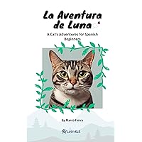 La Aventura de Luna: A Cat's Adventure for Spanish Beginners | Spanish A1 Graded Reading (Spanish Edition)