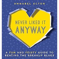 Never Liked It Anyway: A Fun and Feisty Guide to Beating the Breakup Blues