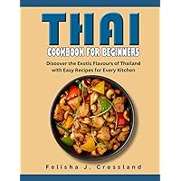 Thai Cookbook for Beginners: Discover the Exotic Flavours of Thailand with Easy Recipes for Every Kitchen Thai Cookbook for Beginners: Discover the Exotic Flavours of Thailand with Easy Recipes for Every Kitchen Kindle Paperback