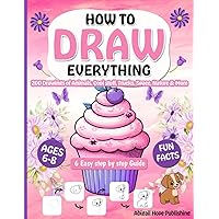 How To Draw Everything For Kids Ages 6-8: Simple & Fun 200 Drawings of Animals, Cool stuff, Trucks, Food, Space, Nature & More | 6 Easy Step by Step Guide with Fun Facts.