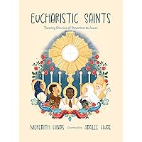 Eucharistic Saints: Twenty Stories of Devotion to Jesus Eucharistic Saints: Twenty Stories of Devotion to Jesus Hardcover Kindle