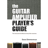 The Guitar Amplifier Player's Guide: An instruction and reference manual for musicians The Guitar Amplifier Player's Guide: An instruction and reference manual for musicians Paperback Mass Market Paperback