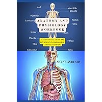 ANATOMY AND PHYSIOLOGY WORKBOOK: Interactive Anatomy and Physiology Workbook for Enhanced Learning ANATOMY AND PHYSIOLOGY WORKBOOK: Interactive Anatomy and Physiology Workbook for Enhanced Learning Kindle Paperback