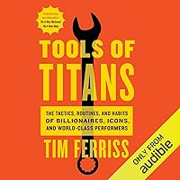 Tools of Titans: The Tactics, Routines, and Habits of Billionaires, Icons, and World-Class Performers Tools of Titans: The Tactics, Routines, and Habits of Billionaires, Icons, and World-Class Performers Audible Audiobook Hardcover Kindle Paperback Audio CD