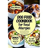 DOG FOOD COOKBOOK FOR FOOD ALLERGIES: The Ultimate Guide to Easy and Delicious Vet-approved Homemade Allergy-friendly Recipes to Elevate Your Canine's Health. Includes a Healthy 14 Day Meal Plan