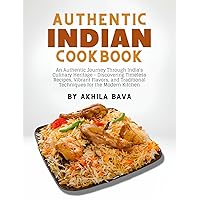 Authentic Indian Cookbook: An Authentic Journey Through India's Culinary Heritage - Discovering Timeless Recipes, Vibrant Flavors, and Traditional Techniques for the Modern Kitchen Authentic Indian Cookbook: An Authentic Journey Through India's Culinary Heritage - Discovering Timeless Recipes, Vibrant Flavors, and Traditional Techniques for the Modern Kitchen Kindle Paperback