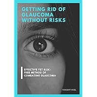 GETTING RID OF GLAUCOMA WITHOUT RISKS: Effective Yet Risk-Free Method of Sidelining Glaucoma