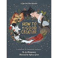 How To Be A Good Creature: A Memoir in Thirteen Animals How To Be A Good Creature: A Memoir in Thirteen Animals Hardcover Kindle Audible Audiobook Audio CD