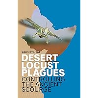 Desert Locust Plagues: Controlling the Ancient Scourge Desert Locust Plagues: Controlling the Ancient Scourge Paperback Kindle Hardcover