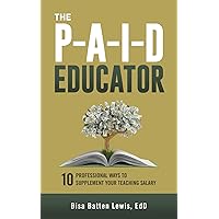 The PAID Educator: 10 Professional Ways to Supplement Your Teaching Salary The PAID Educator: 10 Professional Ways to Supplement Your Teaching Salary Kindle Hardcover Paperback