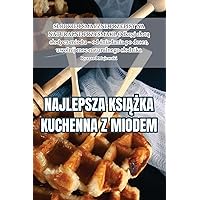 Najlepsza KsiĄŻka Kuchenna Z Miodem (Polish Edition)