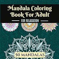 Mandala Coloring Books For Adults: Coloring Books For Adults Relaxation, Stress Relieving 50 Mandalas, for adults, teens, older kids, 8.5 x 8.5 in, ... coloring designs for relaxation, made in USA