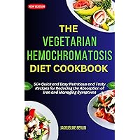 THE VEGETARIAN HEMOCHROMATOSIS DIET COOKBOOK: 50+ Quick and Easy Nutritious and Tasty Recipes for Reducing the Absorption of Iron and Managing Symptoms THE VEGETARIAN HEMOCHROMATOSIS DIET COOKBOOK: 50+ Quick and Easy Nutritious and Tasty Recipes for Reducing the Absorption of Iron and Managing Symptoms Kindle Hardcover Paperback