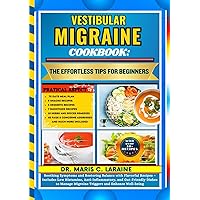 VESTIBULAR MIGRAINE COOKBOOK: The Effortless Tips For Beginners: Soothing Symptoms and Restoring Balance with Flavorful Recipes – Includes Low Histamine, Anti-Inflammatory, and Gut-Friendly Dishes ...
