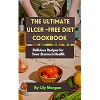 THE ULTIMATE ULCER -FREE DIET COOKBOOK: Delicious Recipes for Your Stomach Health THE ULTIMATE ULCER -FREE DIET COOKBOOK: Delicious Recipes for Your Stomach Health Kindle Paperback