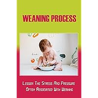 Weaning Process: Lessen The Stress And Pressure Often Associated With Weaning