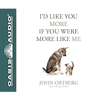 I'd Like You More if You Were More Like Me: Getting Real About Getting Close I'd Like You More if You Were More Like Me: Getting Real About Getting Close Hardcover Audible Audiobook Kindle Paperback Audio CD